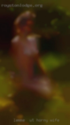 Lemme  eat you UT horny wife out and eat some ass.